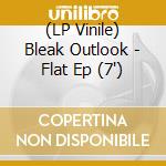 (LP Vinile) Bleak Outlook - Flat Ep (7') vinile
