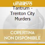 Tantrum - Trenton City Murders cd
