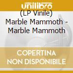 (LP Vinile) Marble Mammoth - Marble Mammoth vinile