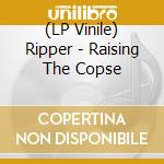 (LP Vinile) Ripper - Raising The Copse vinile