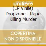 (LP Vinile) Dropzone - Rape Killing Murder lp vinile
