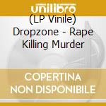 (LP Vinile) Dropzone - Rape Killing Murder vinile