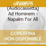 (Audiocassetta) Ad Hominem - Napalm For All cd