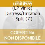 (LP Vinile) Distress/Irritation - Split (7')