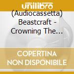 (Audiocassetta) Beastcraft - Crowning The Tyrant (Mc) cd