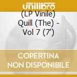 (LP Vinile) Quill (The) - Vol 7 (7') vinile