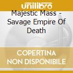 Majestic Mass - Savage Empire Of Death cd