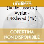 (Audiocassetta) Avslut - F?Rslavad (Mc) cd