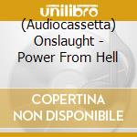 (Audiocassetta) Onslaught - Power From Hell cd musicale
