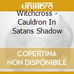 Witchcross - Cauldron In Satans Shadow cd