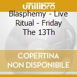 Blasphemy - Live Ritual - Friday The 13Th cd