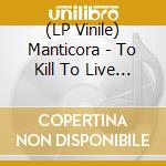 (LP Vinile) Manticora - To Kill To Live To Kill & To Live To Kill To Live (3 Lp) lp vinile