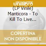 (LP Vinile) Manticora - To Kill To Live To Kill & To Live To Kill To Live (3 Lp) vinile