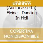 (Audiocassetta) Eleine - Dancing In Hell cd musicale