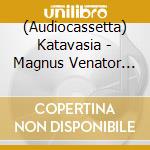 (Audiocassetta) Katavasia - Magnus Venator (Mc) cd musicale