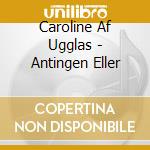 Caroline Af Ugglas - Antingen Eller cd