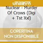 Nuclear - Murder Of Crows (Digi + Tst Xxl) cd
