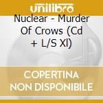 Nuclear - Murder Of Crows (Cd + L/S Xl) cd musicale