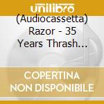 (Audiocassetta) Razor - 35 Years Thrash Insanity (10 Mc Box) cd musicale