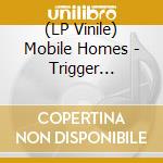 (LP Vinile) Mobile Homes - Trigger (Transparant Blue Vinyl) lp vinile