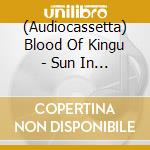 (Audiocassetta) Blood Of Kingu - Sun In The House Of The Scorpion (Mc) cd