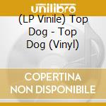 (LP Vinile) Top Dog - Top Dog (Vinyl) vinile