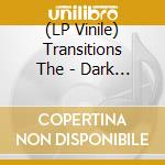(LP Vinile) Transitions The - Dark Times (Vinyl) vinile