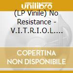 (LP Vinile) No Resistance - V.I.T.R.I.O.L. (Vinyl) lp vinile