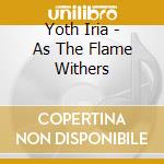 Yoth Iria - As The Flame Withers cd