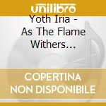 Yoth Iria - As The Flame Withers (Digipak) cd musicale