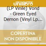 (LP Vinile) Vond - Green Eyed Demon (Vinyl Lp Euro) lp vinile