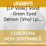 (LP Vinile) Vond - Green Eyed Demon (Vinyl Lp Euro) vinile