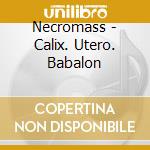 Necromass - Calix. Utero. Babalon cd
