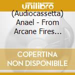 (Audiocassetta) Anael - From Arcane Fires (Mc) cd