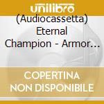 (Audiocassetta) Eternal Champion - Armor Of Ire The (Mc) cd