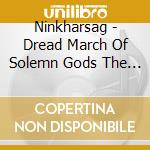Ninkharsag - Dread March Of Solemn Gods The (Digipack) cd