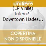 (LP Vinile) Infern? - Downtown Hades (Black Vinyl Lp) vinile
