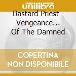Bastard Priest - Vengeance... Of The Damned cd