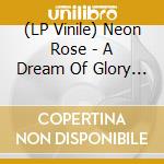 (LP Vinile) Neon Rose - A Dream Of Glory And Pride (2 Lp) vinile