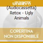 (Audiocassetta) Retox - Ugly Animals cd