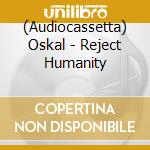 (Audiocassetta) Oskal - Reject Humanity cd