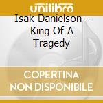 Isak Danielson - King Of A Tragedy cd