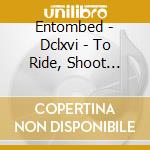 Entombed - Dclxvi - To Ride, Shoot Straight And Speak The Truth cd