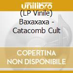 (LP Vinile) Baxaxaxa - Catacomb Cult