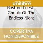 Bastard Priest - Ghouls Of The Endless Night cd