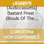 (Audiocassetta) Bastard Priest - Ghouls Of The Endless Night (Blue Mc) cd