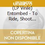 (LP Vinile) Entombed - To Ride, Shoot Straight And Speak The Truth (Ink-Spot Red/Black Vinyl) vinile