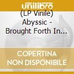(LP Vinile) Abyssic - Brought Forth In Iniquity (Black Vinyl Lp) lp vinile