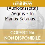 (Audiocassetta) Aegrus - In Manus Satanas (Mc) cd