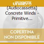 (Audiocassetta) Concrete Winds - Primitive Force cd